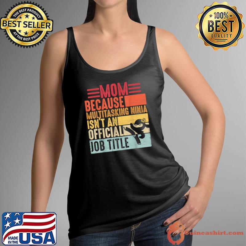 Mom Because Multitasking Ninja Isn't an Official Job Title Vintage T-Shirt Tank Top