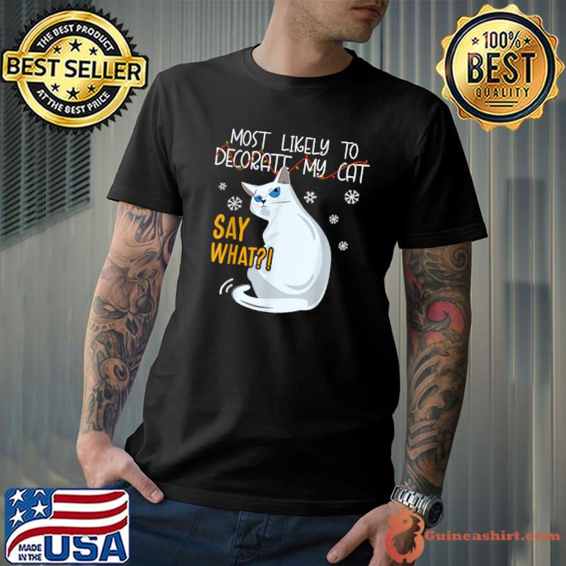 Most Likely To Decorate My Cat Say What Cat Kitty Snows Christmas T-Shirt