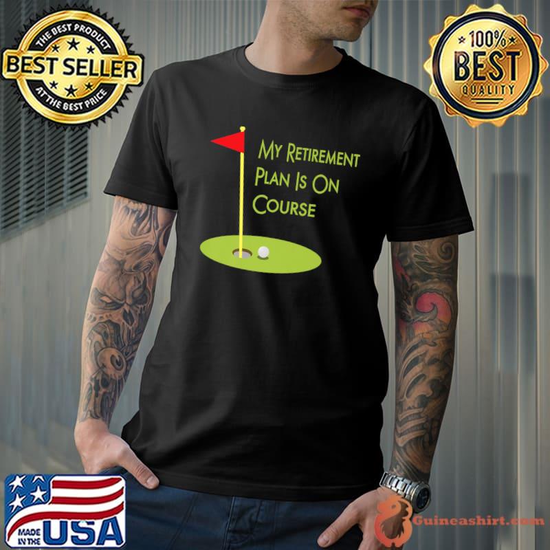 My Retirement Plan Is On Course Golfing Design For Retiree T-Shirt