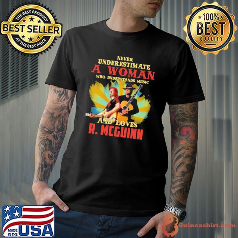 Never underestimate a woman who understands music and loves r. mcguinn shirt