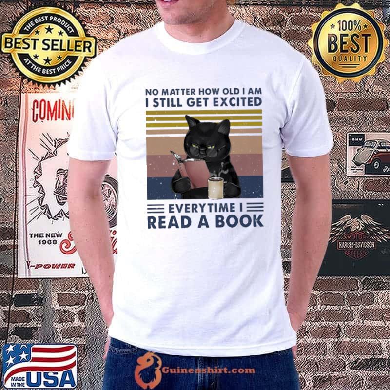 No Matter How Old I Am I Still Get Excited Everytime I Read A Book Cat Vintage Shirt