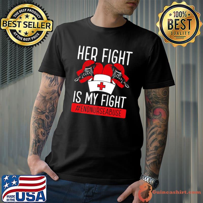 Nurse Abuse Survivor Her Fight Is My Fight End Nurse Violence T-Shirt