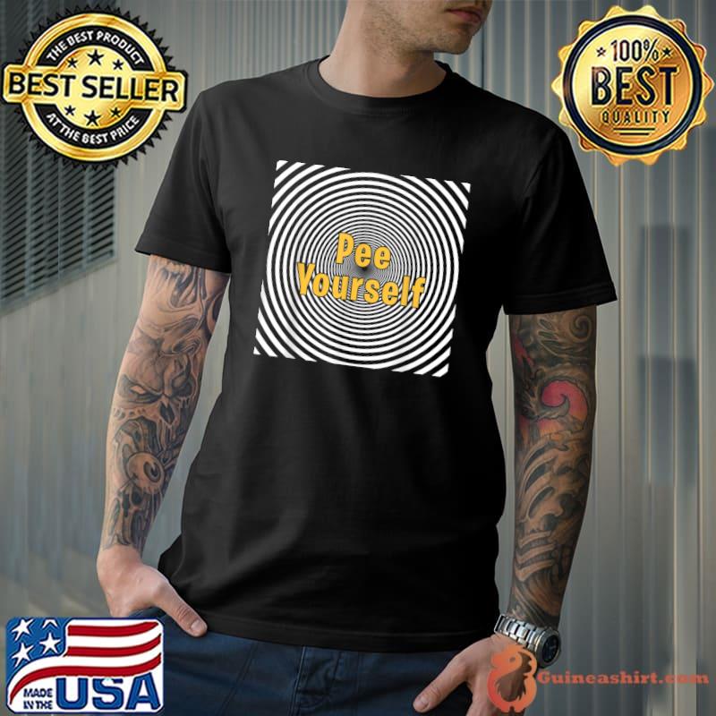 Pee Yourself Hypnosis Sarcastic Dank Meme T-Shirt