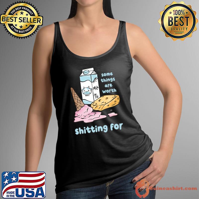 Some Things Are Worth Shitting For Milk Ice Cream T-Shirt Tank Top