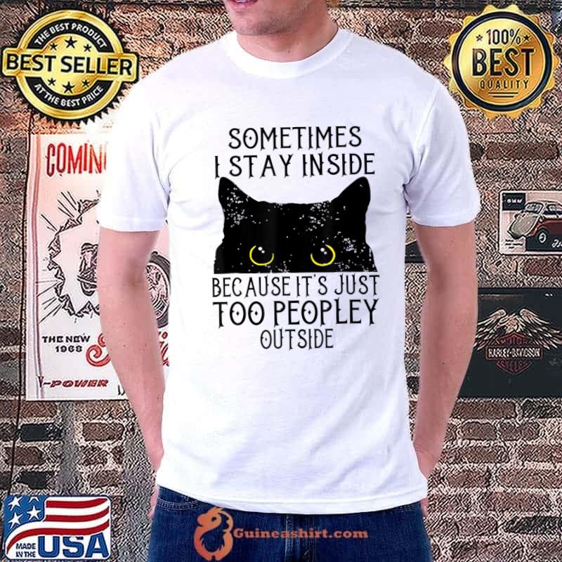 Sometimes Stay Inside Because It's Too Peopley Black Cat Lover T-Shirt