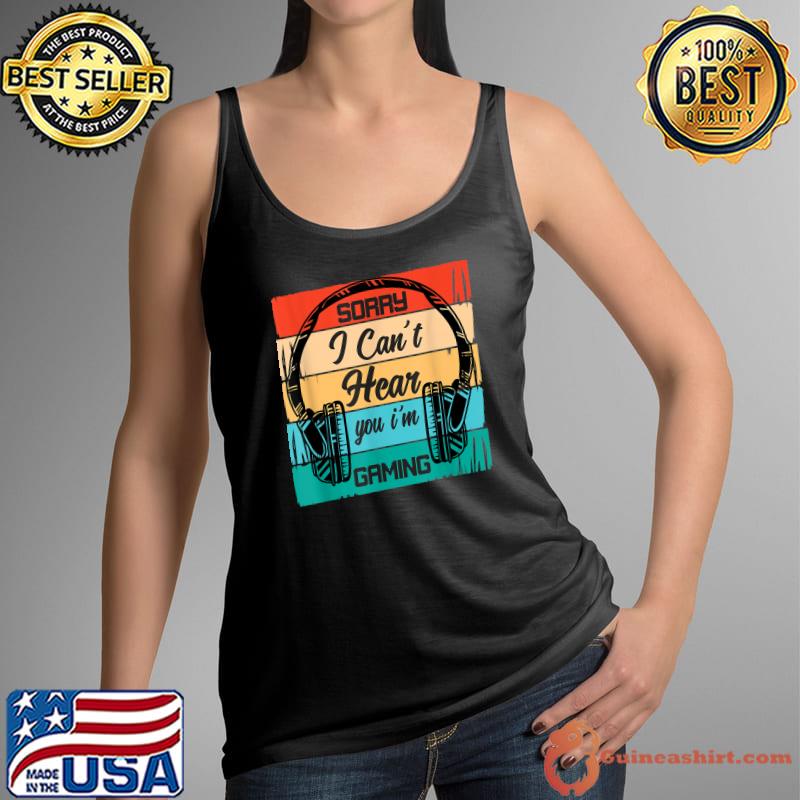 Sorry I Can't Hear You I'm Gaming Video Games Vintage T-Shirt Tank Top