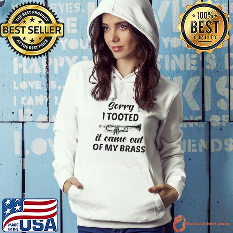 Sorry I Tooted It Came Out Of My Brass Music Trumpet Design T-Shirt Hoodie