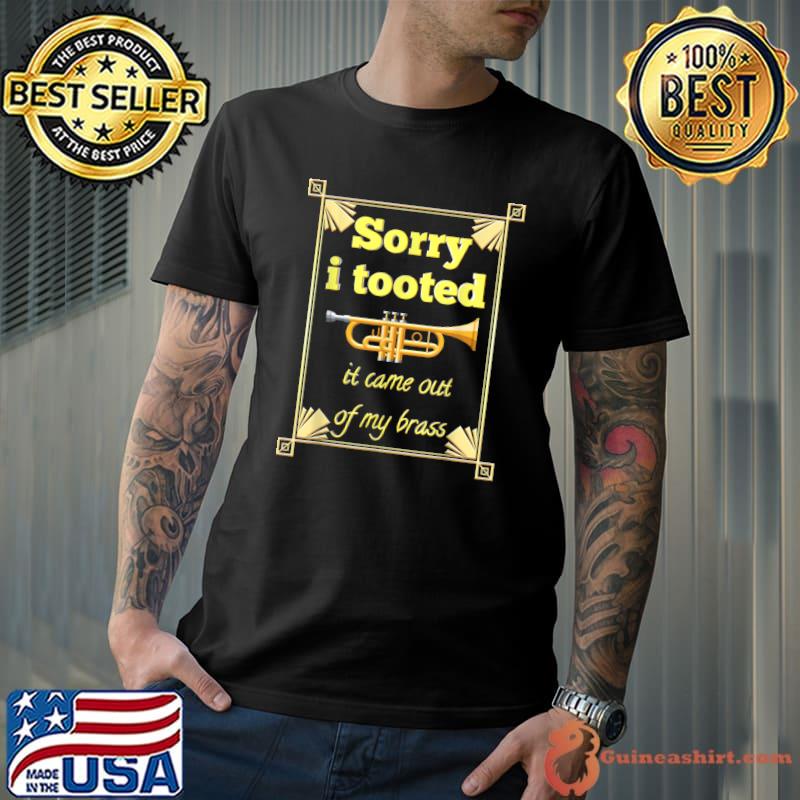 Sorry i tooted it came out of my brass music trumpet retro T-Shirt