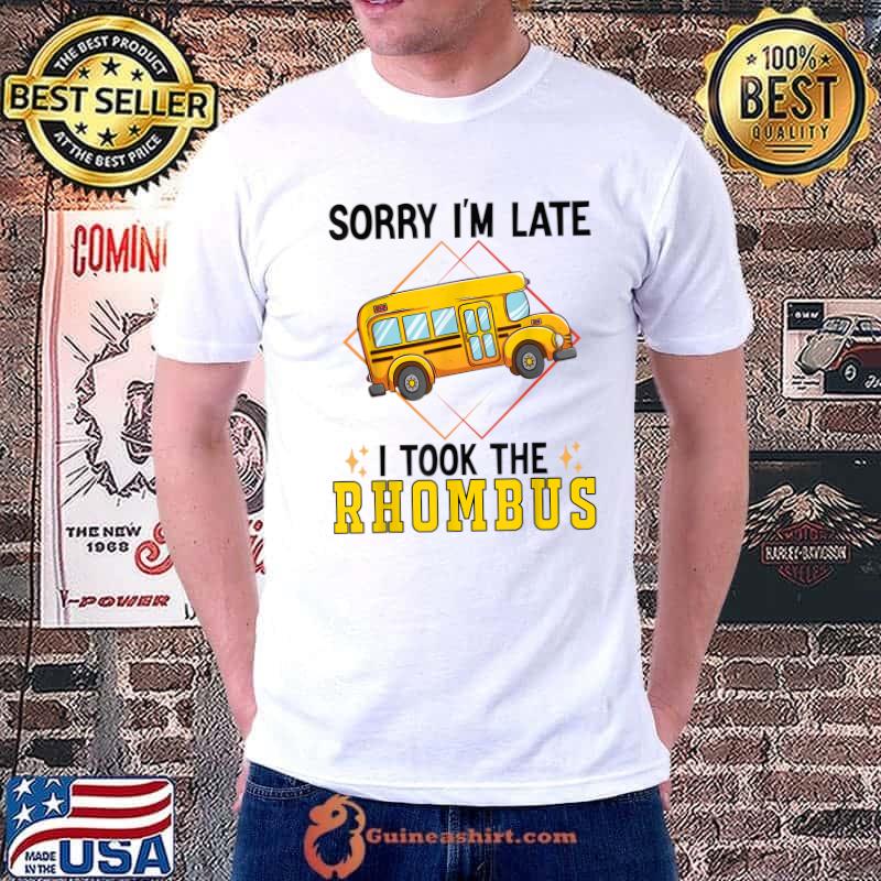 Sorry I'm Late I Took The Rhombus School Bus Math Teacher T-Shirt
