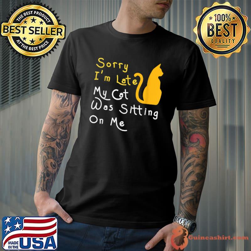 Sorry I'm Late My Cat Was Sitting On Me Cat Lover T-Shirt