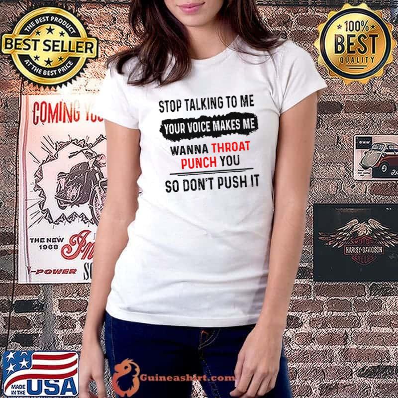 Stop Talking To Me Your voice Make Me Shirt Ladiestee