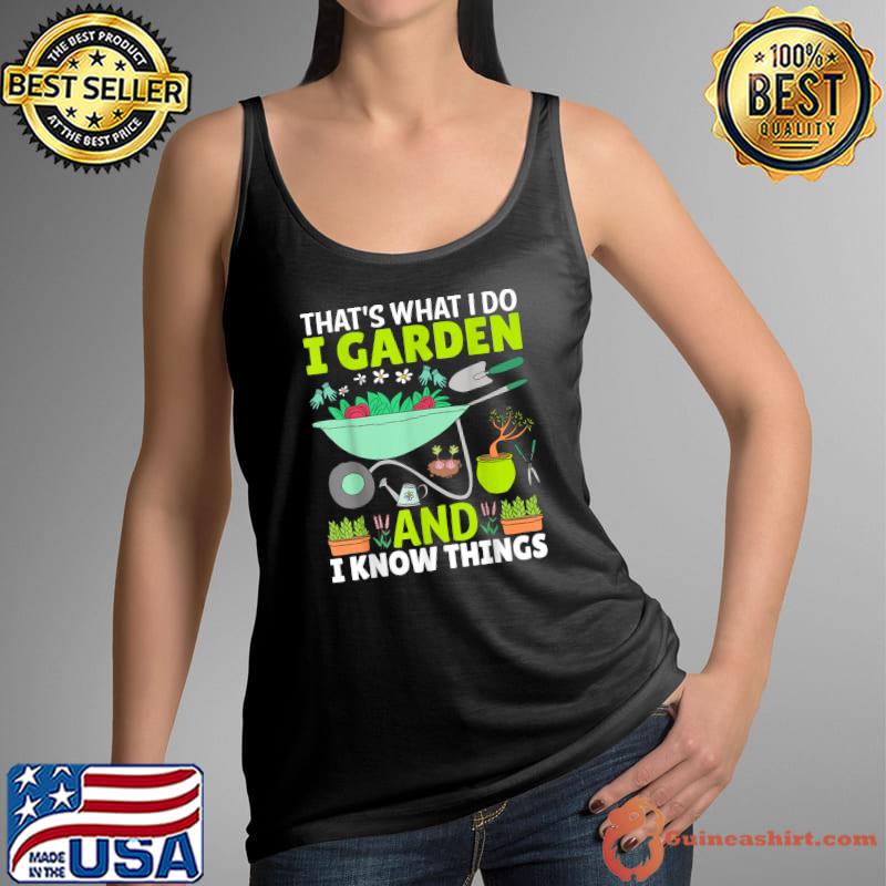 That's What I Do I Garden And I Know Things, Plant Trees T-Shirt Tank Top