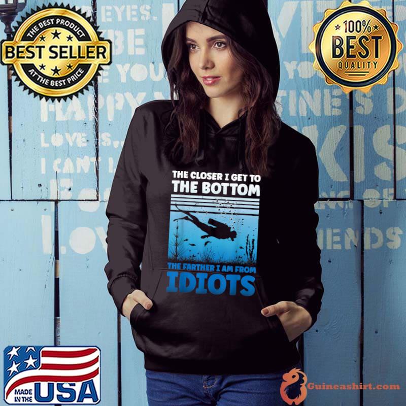 The Closer I Get To The Bottom The Farther I Am From Idiots Scuba Diving Vintage T-Shirt Hoodie