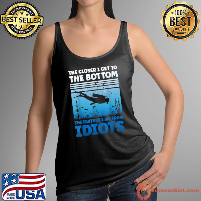 The Closer I Get To The Bottom The Farther I Am From Idiots Scuba Diving Vintage T-Shirt Tank Top