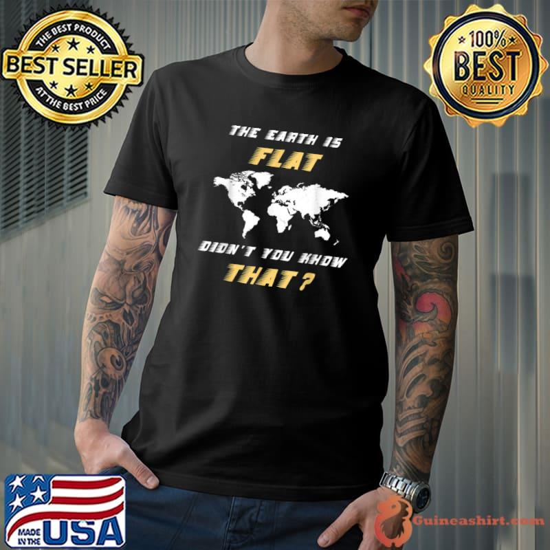 The earth is flat didn't you know that flat earth map T-Shirt