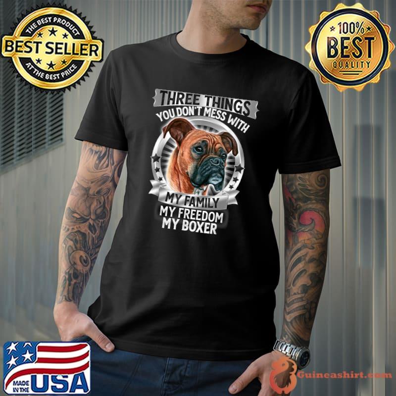 Three Things You Don't Mess With My Family Freedom My Boxer Dog Lover Puppy Pet Family T-Shirt