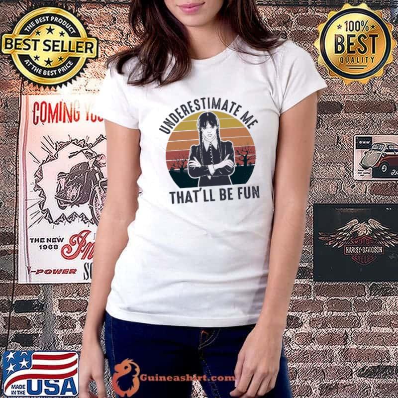 Underestimate Me That'll Be Fun Wednesday Vintage Shirt Ladiestee