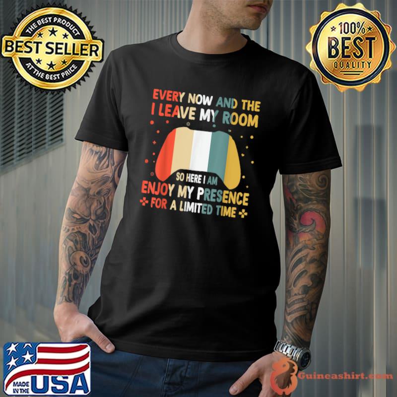 Video Games Every Now And Then I Leave My Room Enjoy My Presence Limited Time G Retro T-Shirt