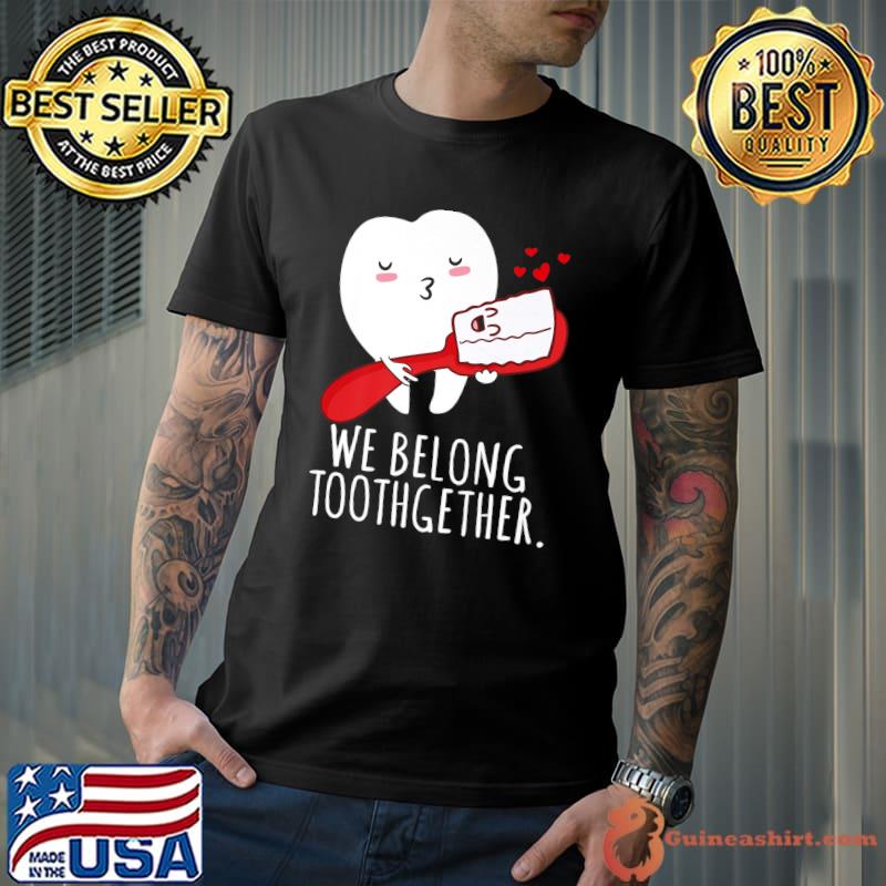 We Belong Toothgether Dental Hygiene Dentist Valentine T-Shirt