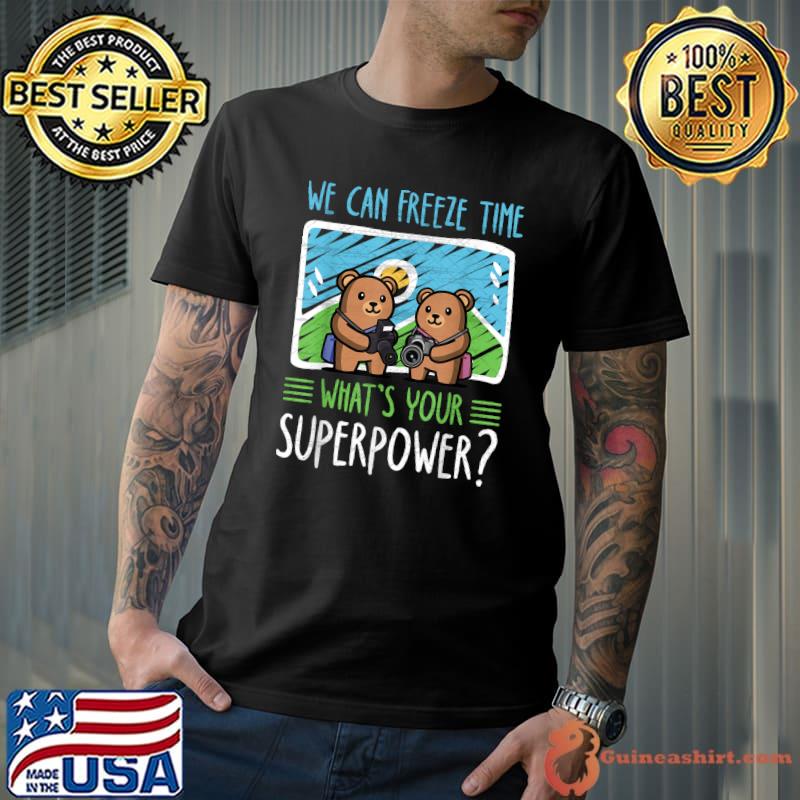 We Can Freeze Time What's Your Superpower Photography Bears Photographer Partners T-Shirt