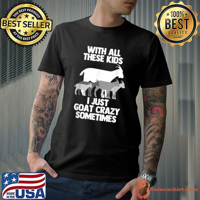 With All These Kids II Just Goat Crazy Goat Farmer Herder Rancher Goat Mom T-Shirt