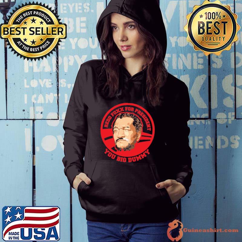You Big Dummy Redd Foxx For President You Big Dummy T-Shirt Hoodie