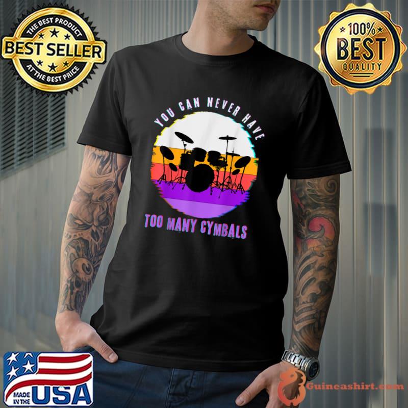 You Can Never Have Too Many Cymbals Vintage Drummer Music T-Shirt