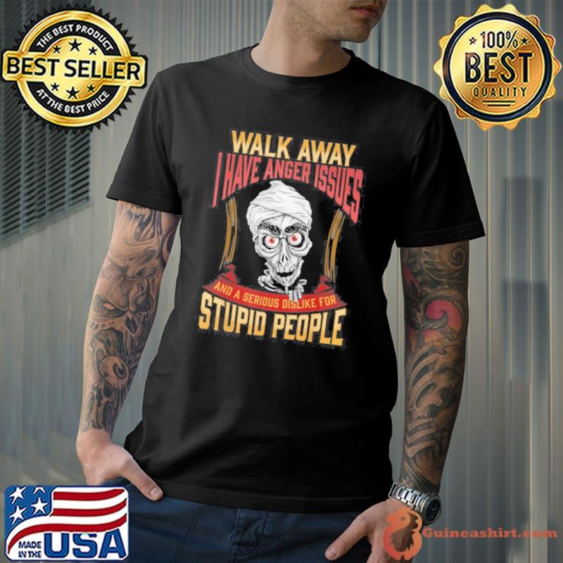 Achmed walk away I have anger issues and a serious dislike for stupid people shirt