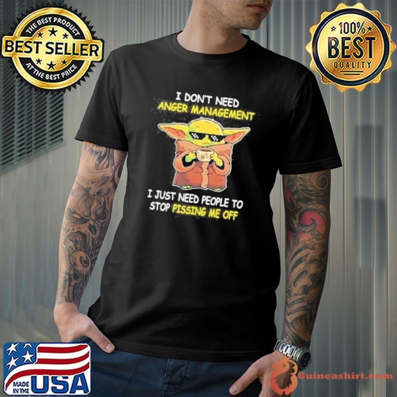 I don't need anger management I just need people to stop pissing me off yoda shirt