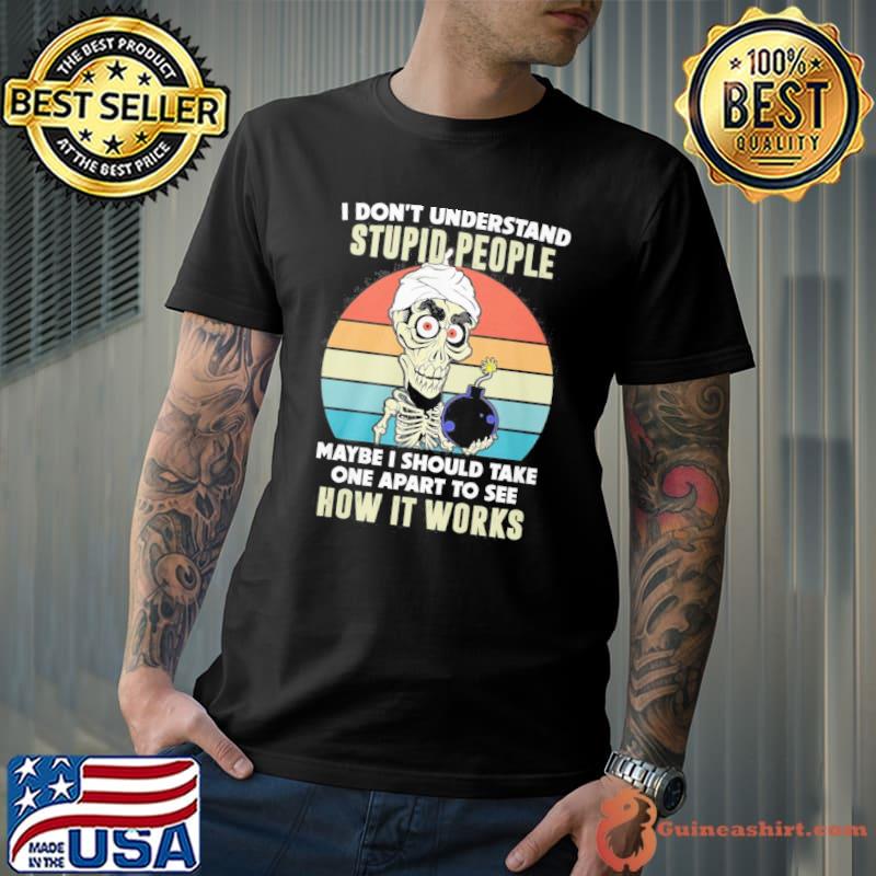 I don't understand stupid people maybe I should take one apart to see skull vintage shirt