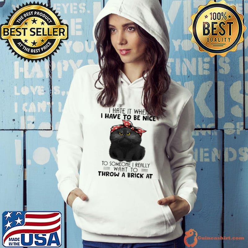 I hate it when i have to be nice to someone i really want to throw a brick at, cat s Hoodie