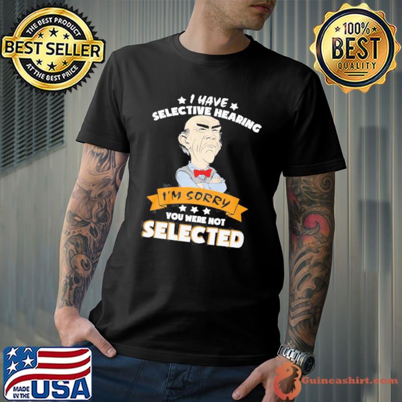 I have selective hearing I'm sorry you were not selected Dr seuss shirt