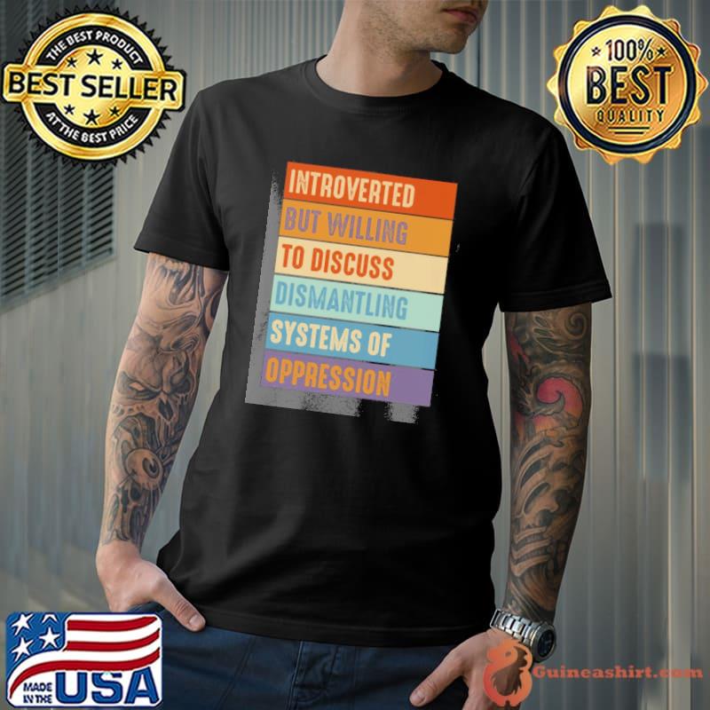 Introverted but willing to discuss dismantling systems of oppression vintage shirt