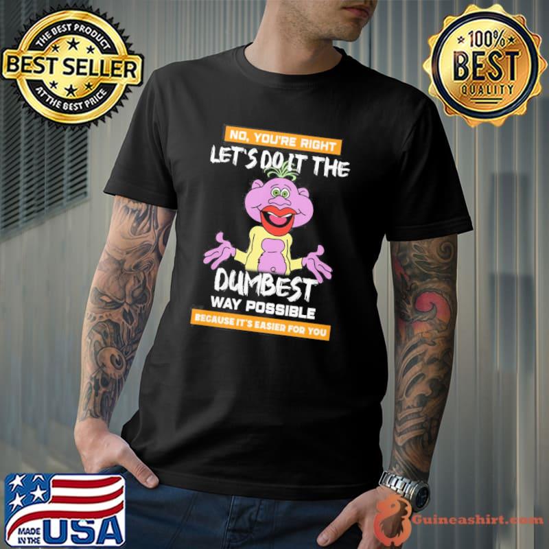 Jeff Dunham Peanut no you're right let's do it the dumbest way possible shirt