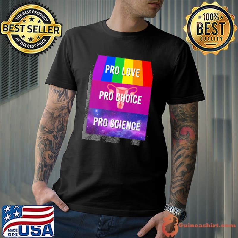 Pro Love - Pro Choice - Pro Science LGBT shirt