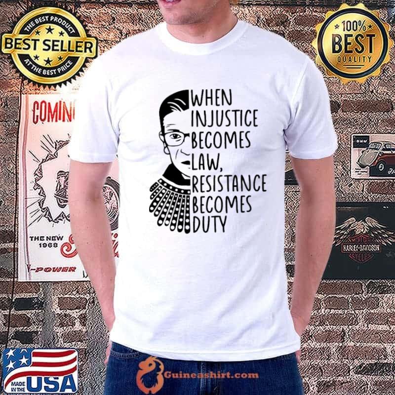 RBG when injustice becomes law resistance becomes duty shirt