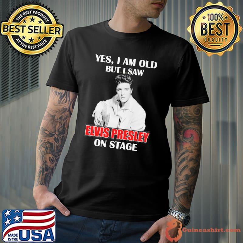 Yes I am old but I saw Elvis Presley on stage shirt