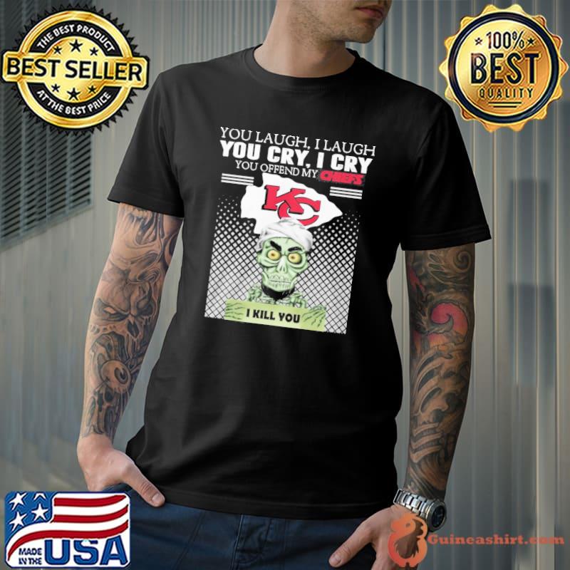 You laugh I laugh you cry I cry you offend my Chiefs I kill you skull shirt