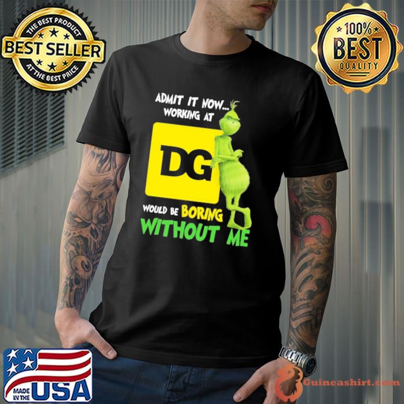 Admit it now working at Dollar General would be boring without me Grinch shirt