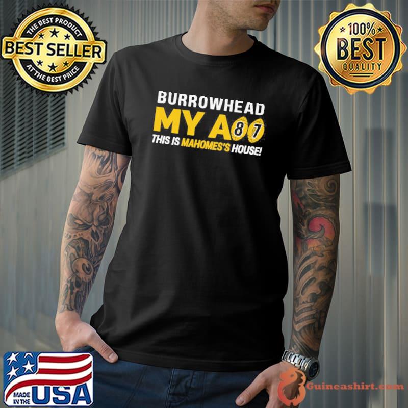 Burrowhead My Ass - This is Mahomes's House Kansas city Chiefs shirt