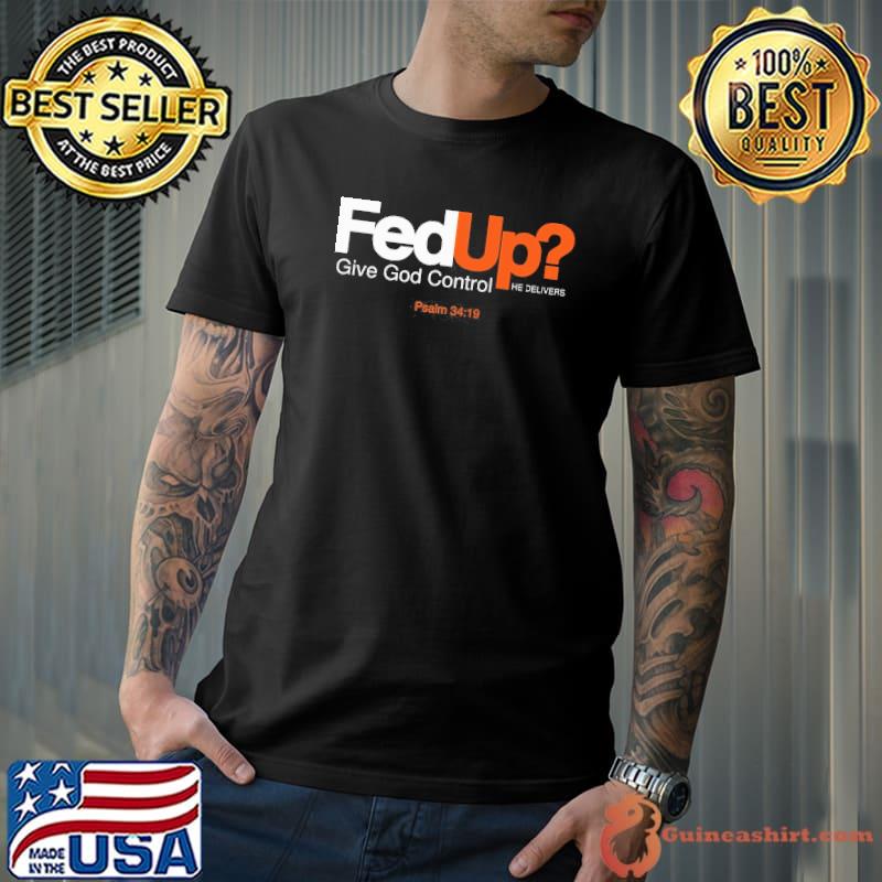 Fedup give god control he delivers Psalm 30 19 shirt