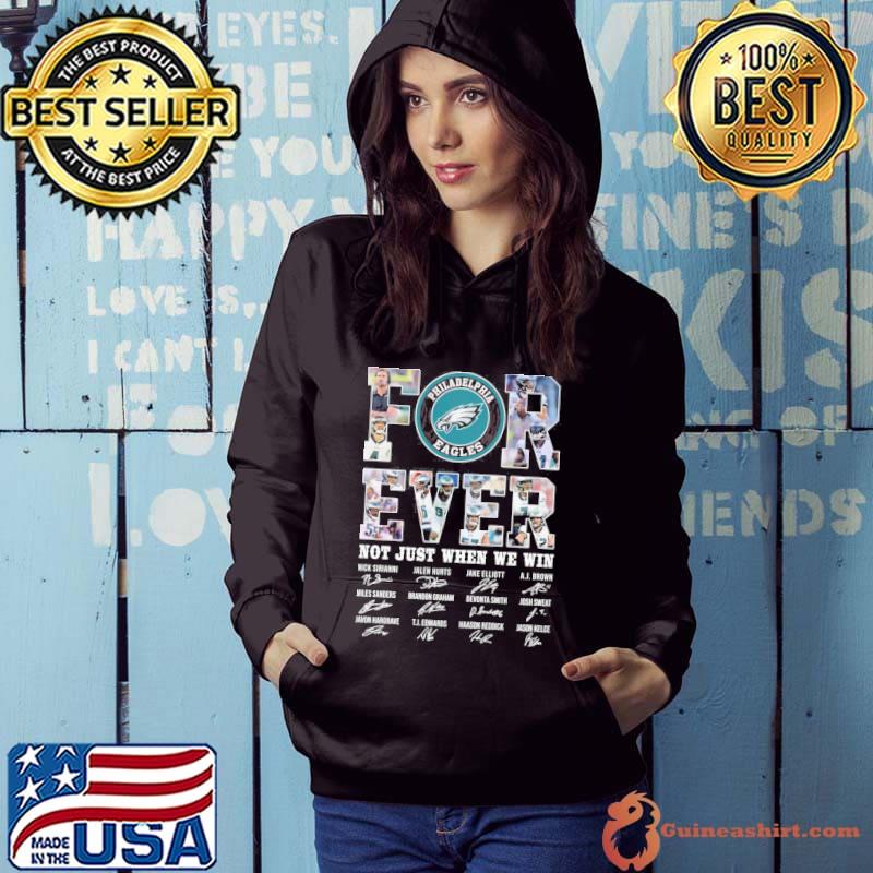 Philadelphia Eagles forever not just when we win signatures shirt, hoodie,  sweater, long sleeve and tank top