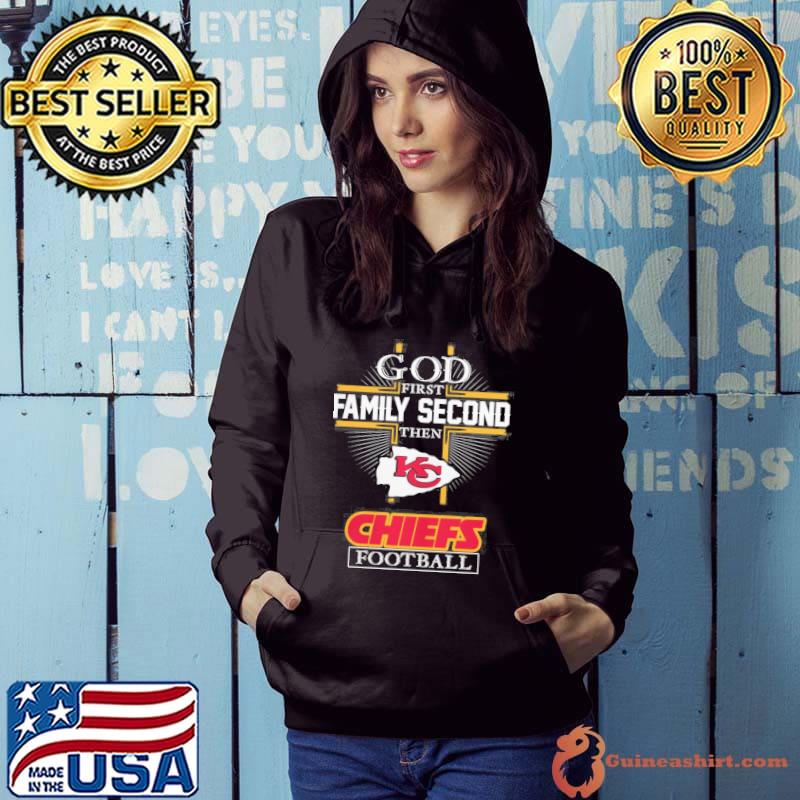 God First Family Second Then Chiefs Football Kansas City Chiefs Shirt