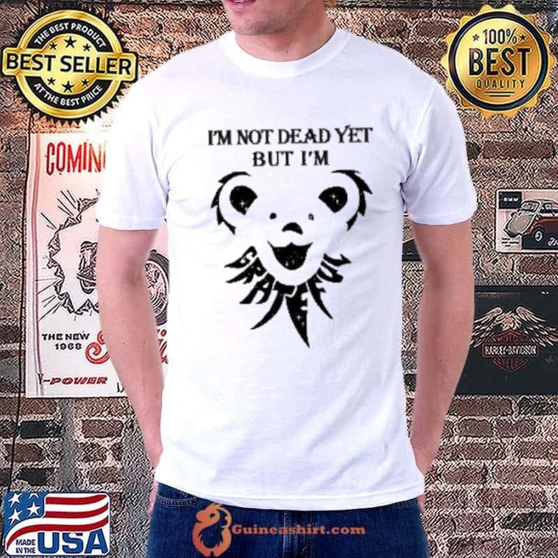 Grateful Dead I'm not dead yet but I'm s Unisex