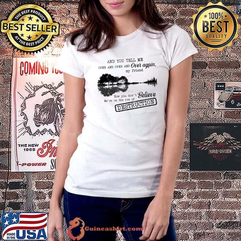 Hippie and you tell me over and over and over again my friend believe destruction shirt