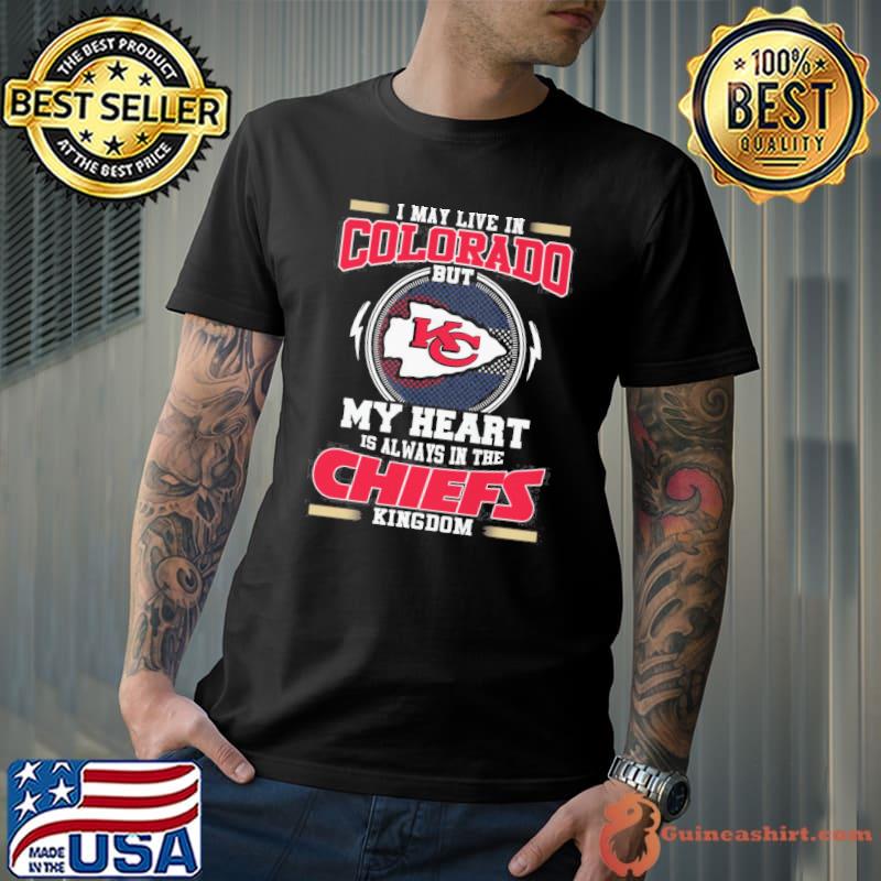 I may live in Colorado but my heart is always in the Chiefs kingdom shirt