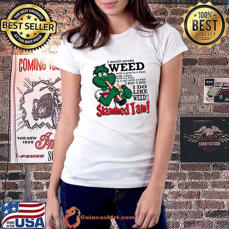 I would smoke weed I do like weed Slammed I am shirt