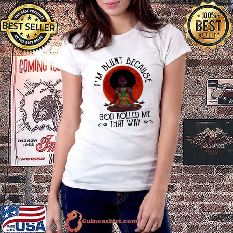 I'm blunt because god rolled me that way blood moon yoga shirt