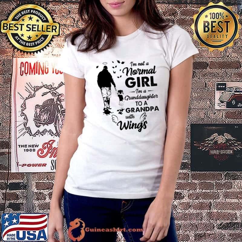 I'm not a normal girl - I'm a Granddaughter to a Grandpa with wings shirt