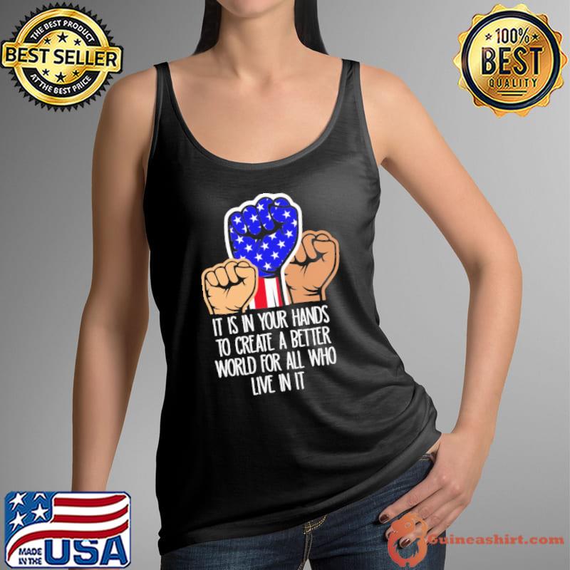 It is in your hands to create a better world for all who live in it s Tank Top